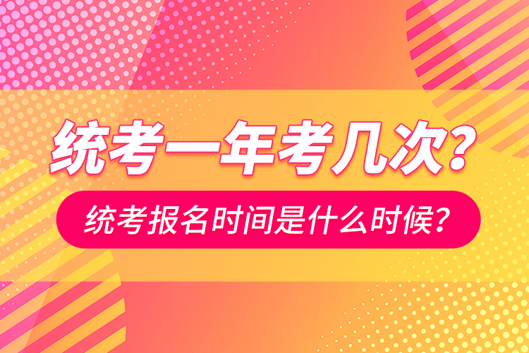 統(tǒng)考一年考幾次？統(tǒng)考報名時間是什么時候？