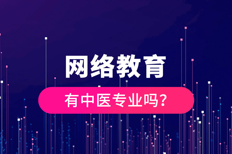 網(wǎng)絡教育有中醫(yī)專業(yè)嗎？