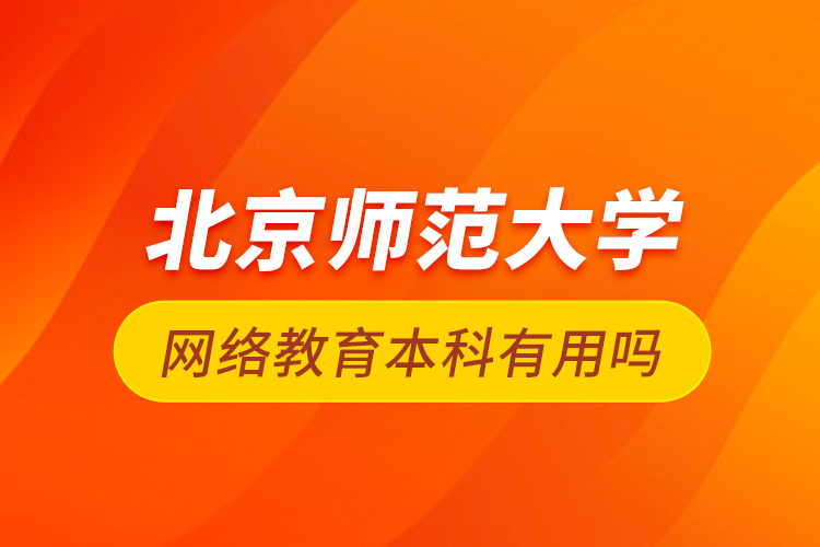 北京師范大學(xué)網(wǎng)絡(luò)教育本科有用嗎