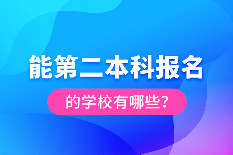 能第二本科報(bào)名的學(xué)校有哪些？