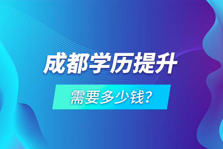 成都學(xué)歷提升需要多少錢？