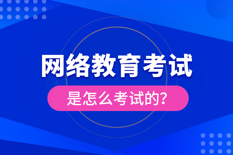 網(wǎng)絡(luò)教育考試是怎么考試的？