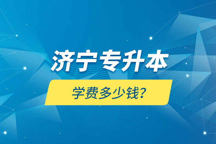 濟寧專升本學費多少錢？