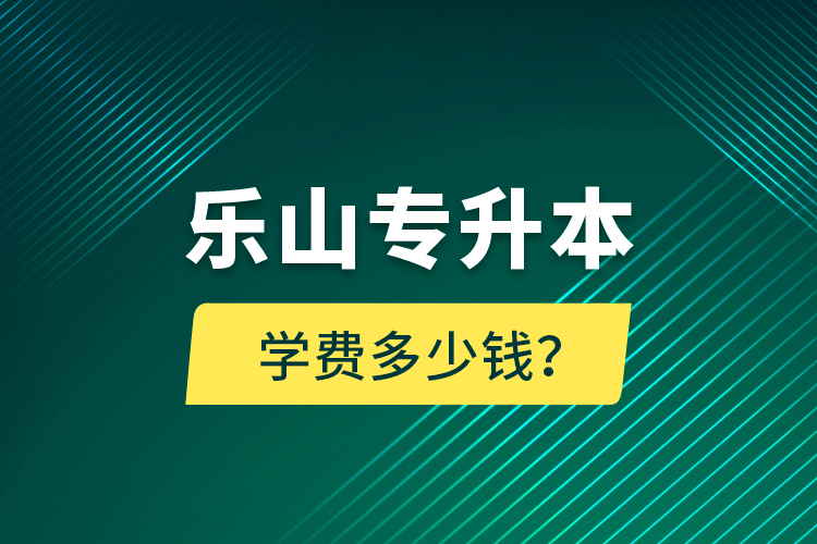 樂山專升本學(xué)費多少錢？