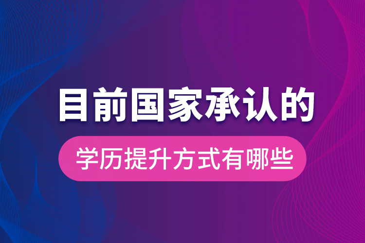 目前國家承認的學歷提升方式有哪些