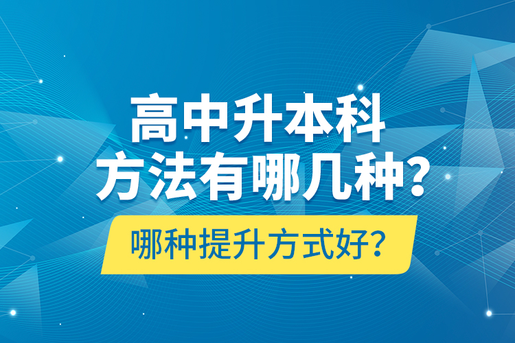 高中升本科方法有哪幾種？哪種提升方式好？