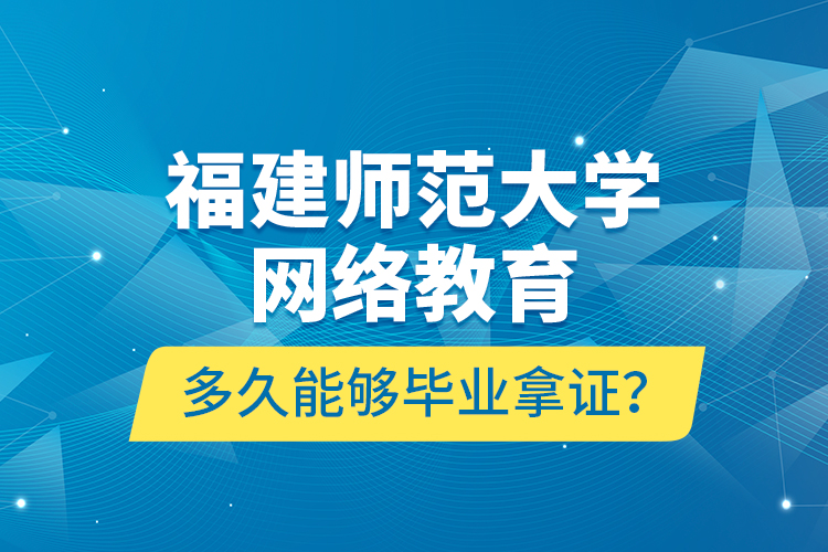 福建師范大學(xué)網(wǎng)絡(luò)教育多久能夠畢業(yè)拿證？