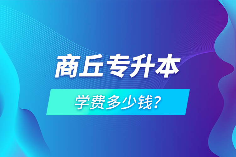 商丘專升本學(xué)費(fèi)多少錢？