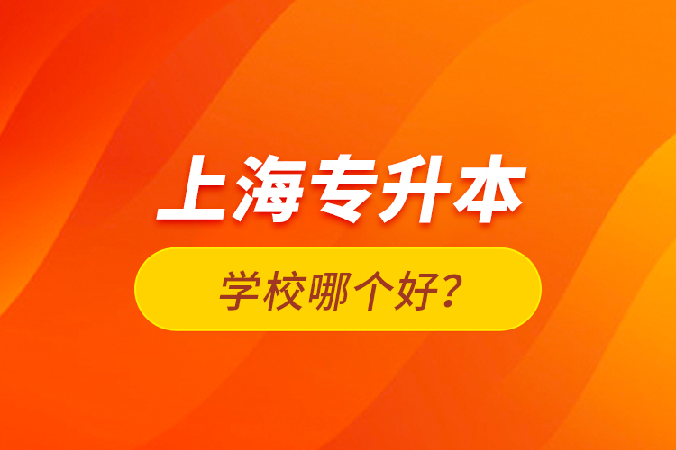 上海專升本學校哪個好？