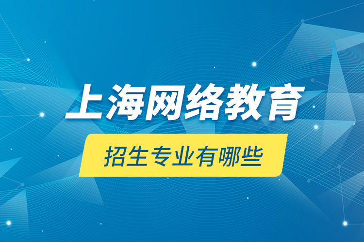 上海網絡教育招生專業(yè)有哪些