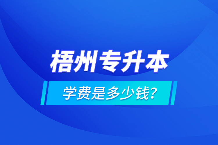 梧州專升本學(xué)費(fèi)是多少錢？