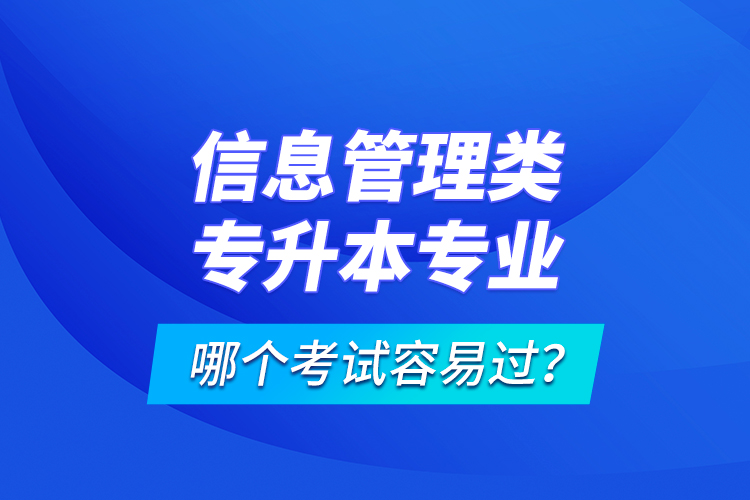 信息管理類專升本專業(yè)哪個考試容易過？