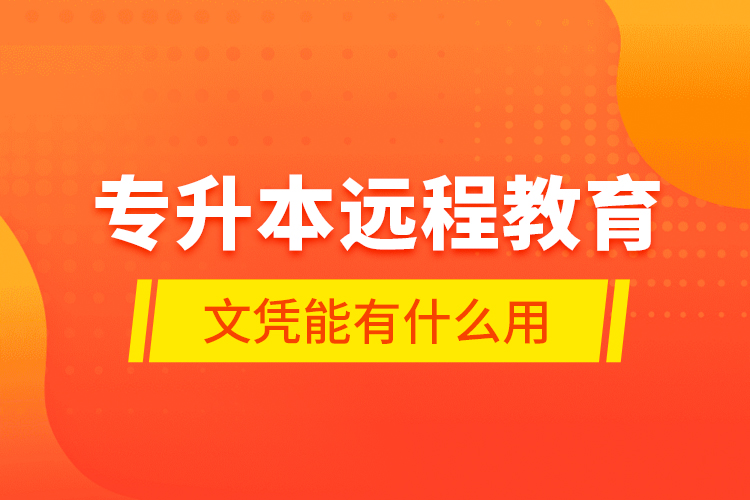 專升本遠(yuǎn)程教育文憑能有什么用？