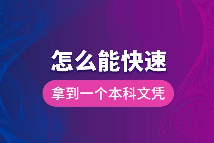 怎么能快速拿到一個(gè)本科文憑