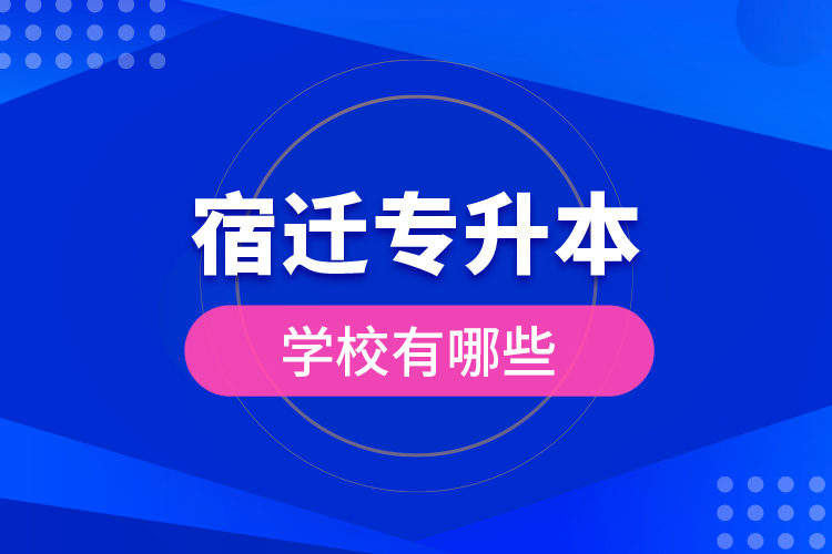 宿遷專升本學校有哪些？