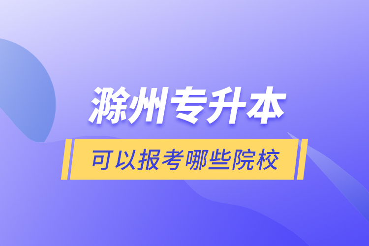 滁州專升本可以報(bào)考哪些院校？