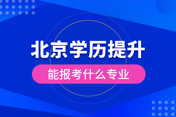 北京學(xué)歷提升能報(bào)考什么專業(yè)？