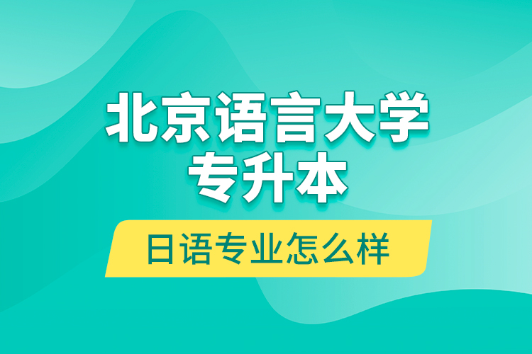 北京語言大學(xué)專升本日語專業(yè)怎么樣？