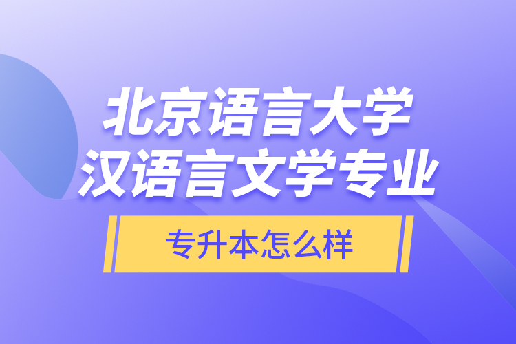 北京語言大學漢語言文學專業(yè)專升本怎么樣？