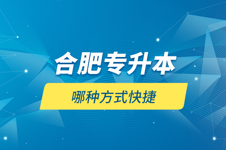 合肥專升本哪種方式快捷？