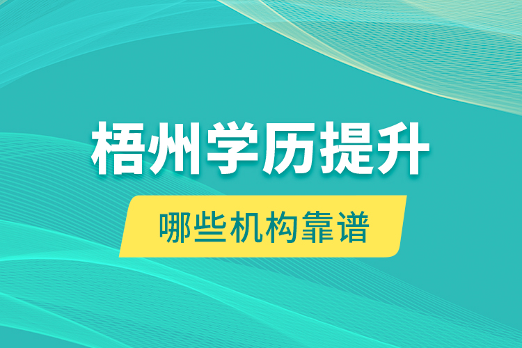 梧州學(xué)歷提升哪些機(jī)構(gòu)靠譜？