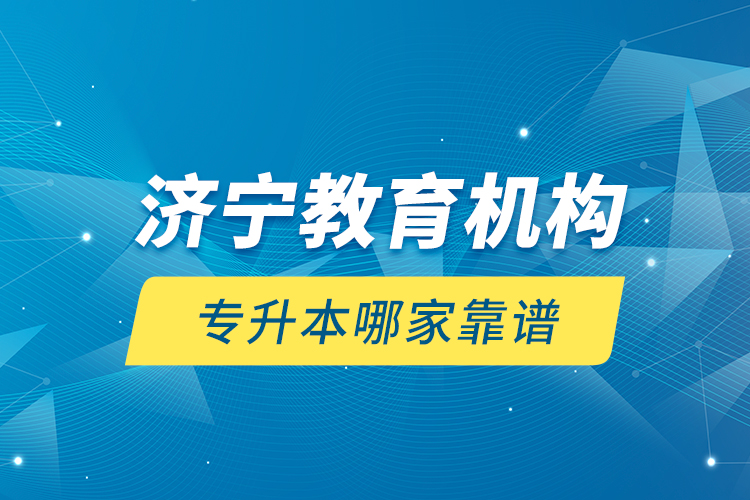 濟寧教育機構(gòu)專升本哪家靠譜？