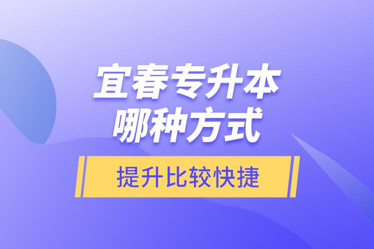 宜春專升本哪種方式提升比較快捷？