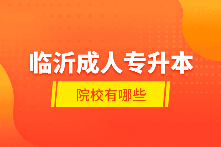 臨沂成人專升本的院校有哪些？