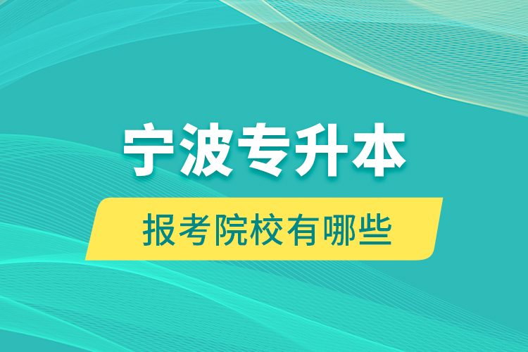 寧波專升本的報考院校有哪些？