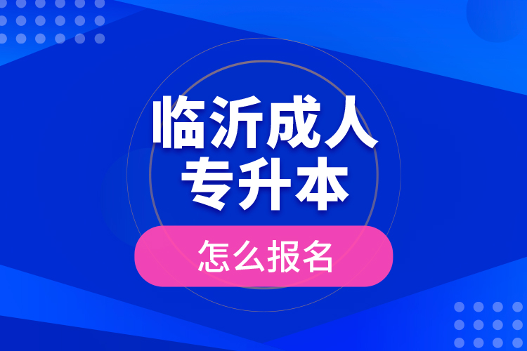 臨沂成人專升本怎么報(bào)名？