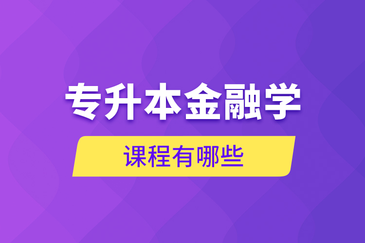 專(zhuān)升本金融學(xué)課程有哪些？