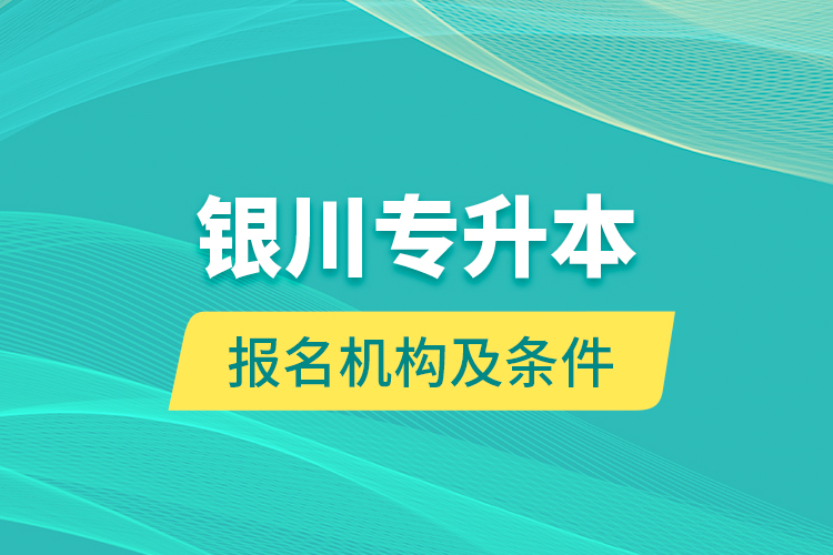 銀川專升本報名機構(gòu)及條件