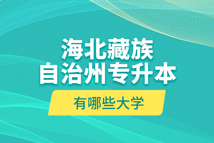 海北藏族自治州專升本有哪些大學(xué)？