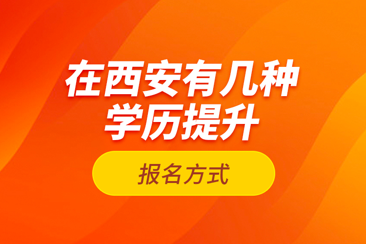 在西安有幾種學(xué)歷提升報(bào)名方式？