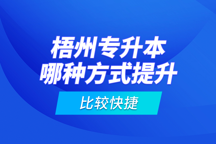 梧州專升本哪種方式提升比較快捷？