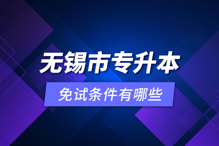 無錫市專升本免試條件有哪些？