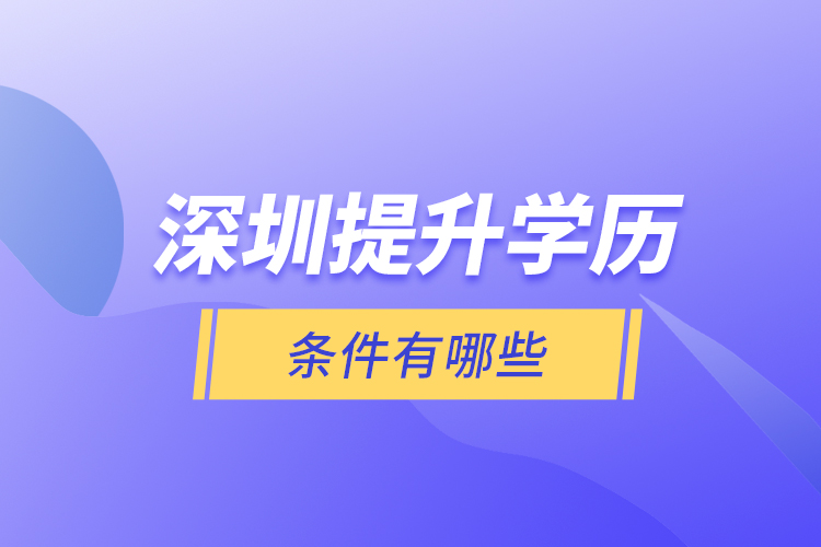 深圳提升學(xué)歷條件有哪些？