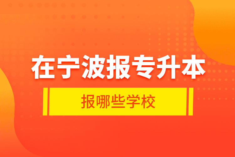 在寧波報專升本報哪些學校？