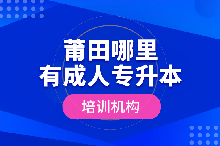 莆田哪里有成人專升本培訓(xùn)機(jī)構(gòu)？