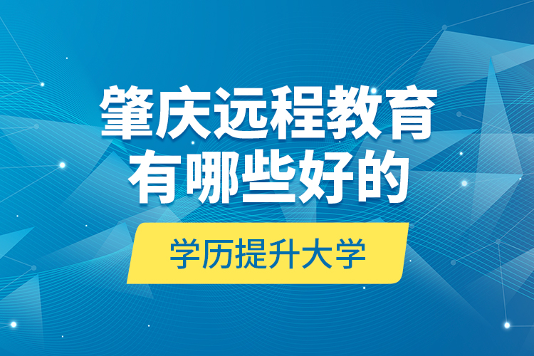 肇慶遠程教育有哪些好的學歷提升大學？