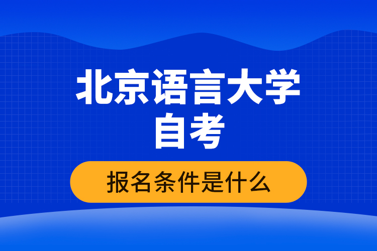 北京語言大學自考報名條件是什么？