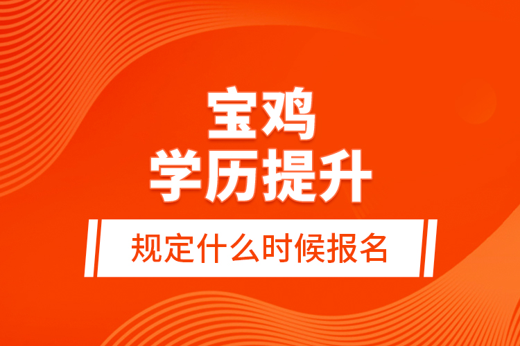 寶雞學(xué)歷提升規(guī)定什么時候報名？