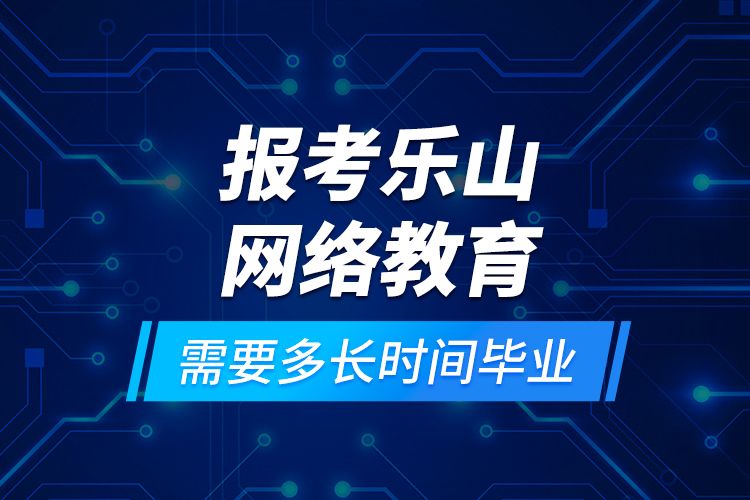 報考樂山網(wǎng)絡(luò)教育需要多長時間畢業(yè)？