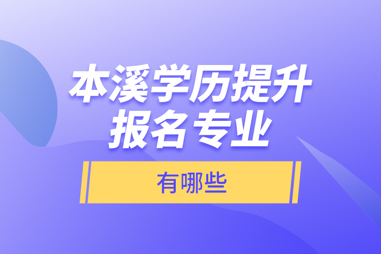 本溪學歷提升報名專業(yè)有哪些？