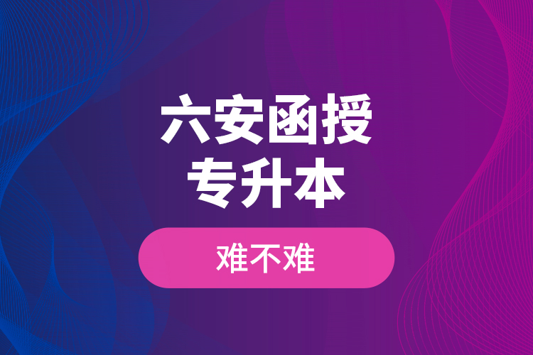 六安函授專升本難不難？