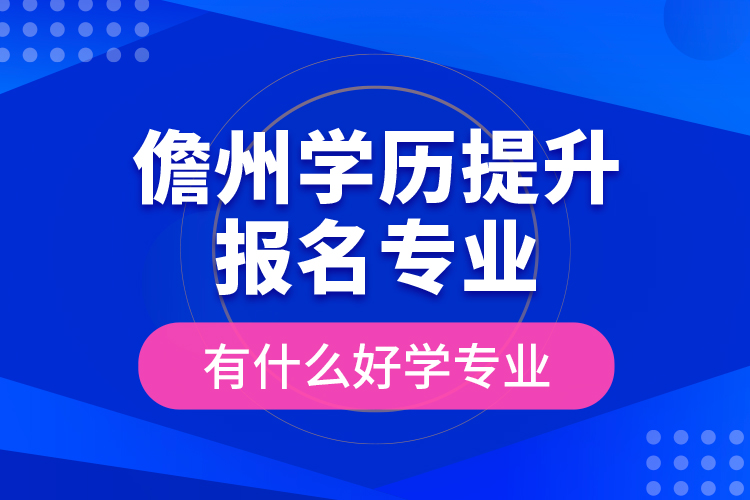 儋州學(xué)歷提升報(bào)名專業(yè)有什么好學(xué)專業(yè)？