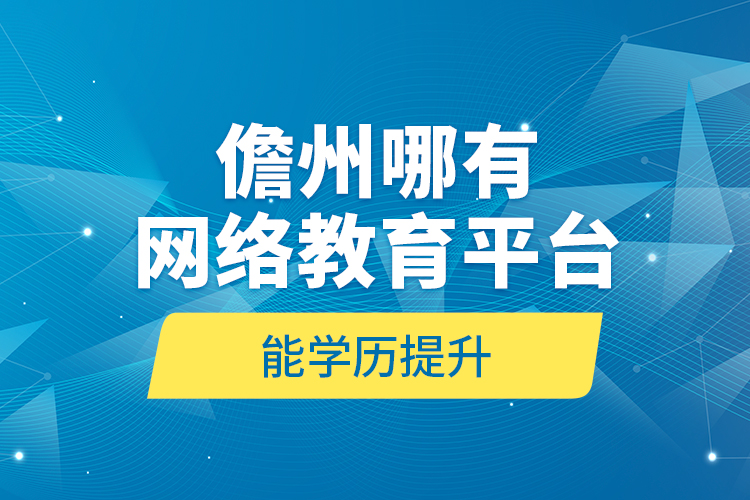 儋州哪有網(wǎng)絡(luò)教育平臺能學歷提升？