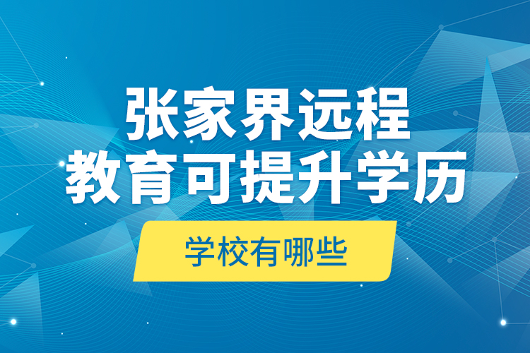 張家界遠(yuǎn)程教育可提升學(xué)歷學(xué)校有哪些？