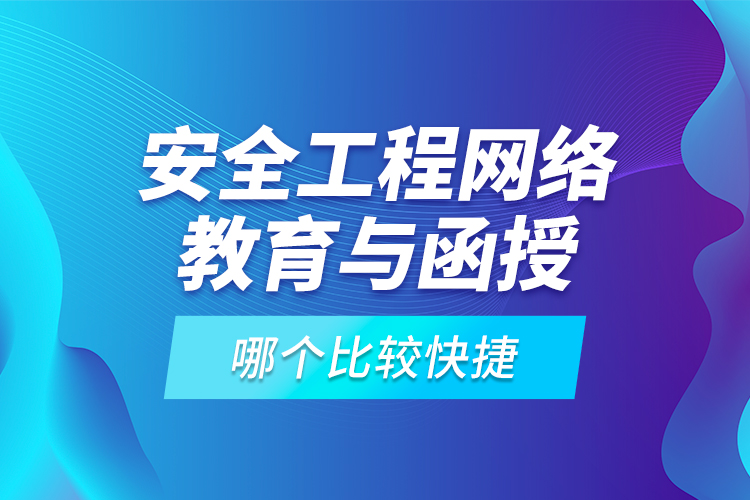 安全工程網絡教育與函授哪個比較快捷？