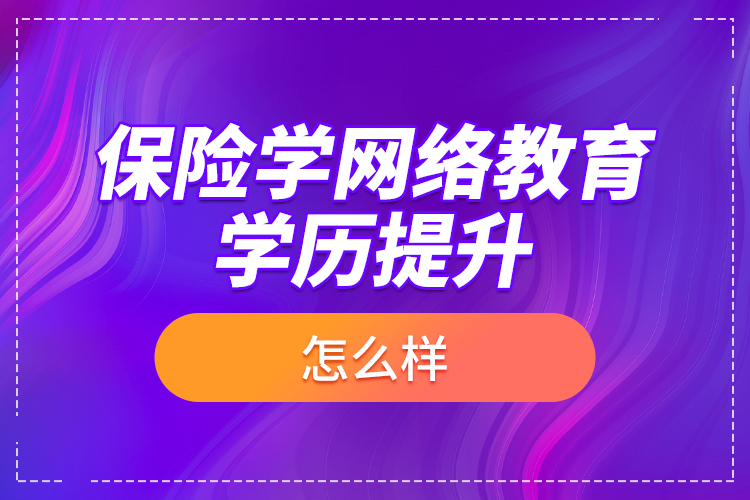 保險學網絡教育學歷提升怎么樣？